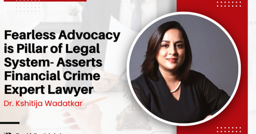 Fearless Advocacy is Pillar of Legal System- Asserts Financial Crime Expert Lawyer Dr.Kshitija Wadatkar