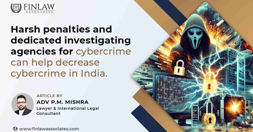 Harsh penalties and dedicated investigating agencies for Cybercrime can help decrease cybercrime in India – An Analysis by Adv.P.M.Mishra